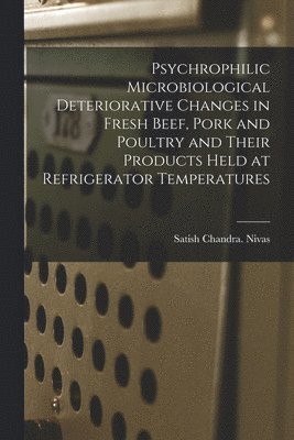 Psychrophilic Microbiological Deteriorative Changes in Fresh Beef, Pork and Poultry and Their Products Held at Refrigerator Temperatures 1