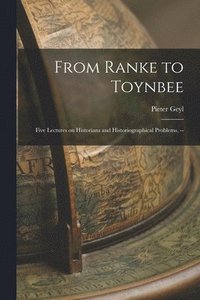 bokomslag From Ranke to Toynbee: Five Lectures on Historians and Historiographical Problems. --