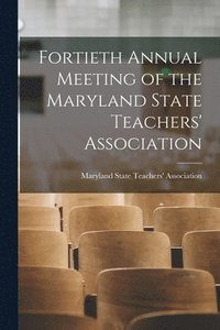 bokomslag Fortieth Annual Meeting of the Maryland State Teachers' Association