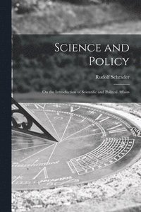 bokomslag Science and Policy; on the Introduction of Scientific and Politcal Affairs