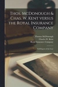 bokomslag Thos. McDonough & Chas. W. Kent Versus the Royal Insurance Company [microform]