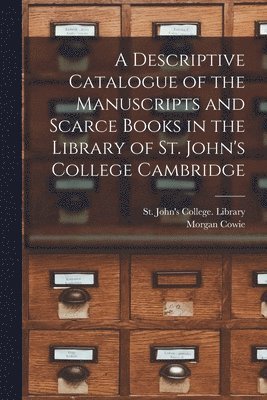 A Descriptive Catalogue of the Manuscripts and Scarce Books in the Library of St. John's College Cambridge 1