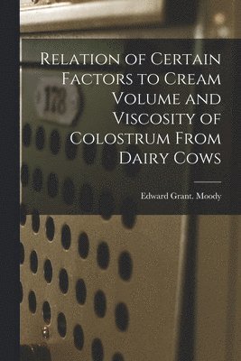 Relation of Certain Factors to Cream Volume and Viscosity of Colostrum From Dairy Cows 1