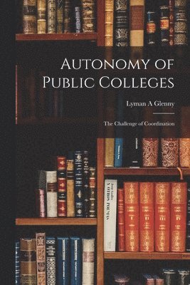 Lyman A. Glenny, Lyman A Glenny - Autonomy of Public Colleges; the Challenge of Coordination, Häftad