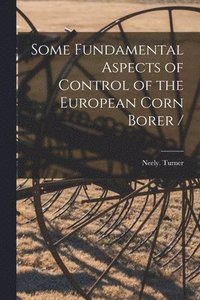 bokomslag Some Fundamental Aspects of Control of the European Corn Borer /