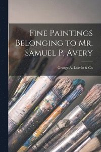 bokomslag Fine Paintings Belonging to Mr. Samuel P. Avery