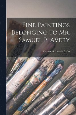Fine Paintings Belonging to Mr. Samuel P. Avery