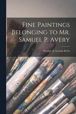 Fine Paintings Belonging to Mr. Samuel P. Avery 1