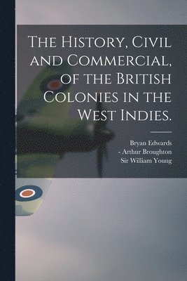 The History, Civil and Commercial, of the British Colonies in the West Indies. 1