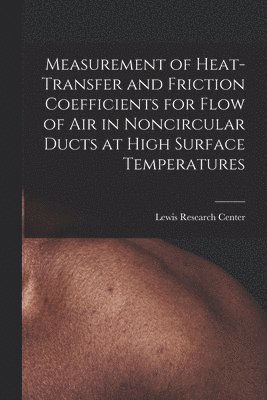 Measurement of Heat-transfer and Friction Coefficients for Flow of Air in Noncircular Ducts at High Surface Temperatures 1