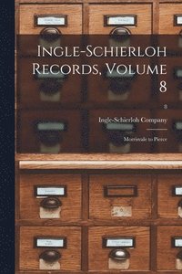 bokomslag Ingle-Schierloh Records, Volume 8: Morrisvale to Pierce; 8