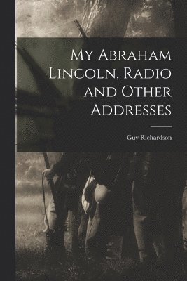 bokomslag My Abraham Lincoln, Radio and Other Addresses