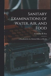 bokomslag Sanitary Examinations of Water, Air, and Food; a Handbook for the Medical Officer of Health