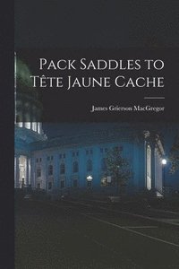 bokomslag Pack Saddles to Te&#770;te Jaune Cache
