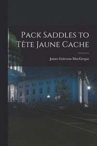 bokomslag Pack Saddles to Te?te Jaune Cache