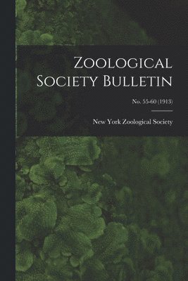 New York Zoological Society - Zoological Society Bulletin; no. 55-60 (1913), Häftad