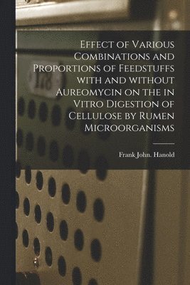 Effect of Various Combinations and Proportions of Feedstuffs With and Without Aureomycin on the in Vitro Digestion of Cellulose by Rumen Microorganism 1