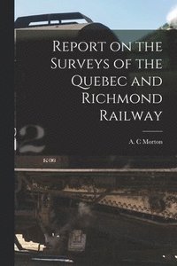 bokomslag Report on the Surveys of the Quebec and Richmond Railway [microform]