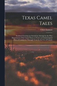 bokomslag Texas Camel Tales; Incidents Growing up Around an Attempt by the War Department of the United States to Foster an Uninterrupted Flow of Commerce Through Texas by the Use of Camels