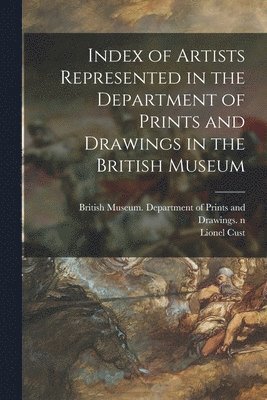 bokomslag Index of Artists Represented in the Department of Prints and Drawings in the British Museum