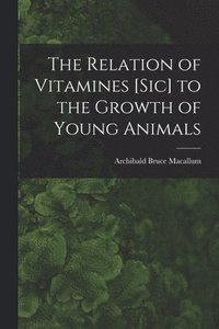 bokomslag The Relation of Vitamines [sic] to the Growth of Young Animals [microform]