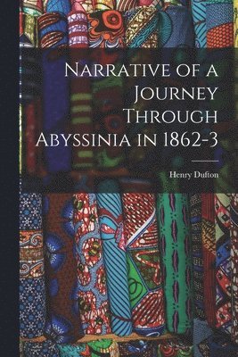 Narrative of a Journey Through Abyssinia in 1862-3 1