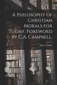 bokomslag A Philosophy of Christian Morals for Today, Foreword by C.A. Campbell.