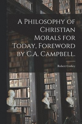 bokomslag A Philosophy of Christian Morals for Today, Foreword by C.A. Campbell.