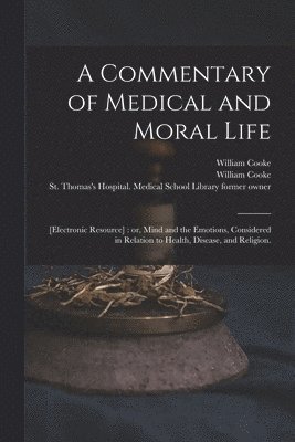 William 1785-1873 Cooke, William Cooke, William  Former Owner Cooke, St Thomas's Hospital Medical School - Commentary of Medical and Moral Life; [electronic Resource], Häftad