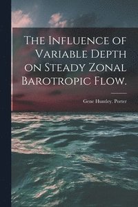 bokomslag The Influence of Variable Depth on Steady Zonal Barotropic Flow.