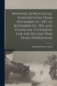 bokomslag Winnipeg & Provincial Subscriptions From September 1st, 1915 to September 1st, 1916 and Financial Statement for the Second War Year's Operations [microform]