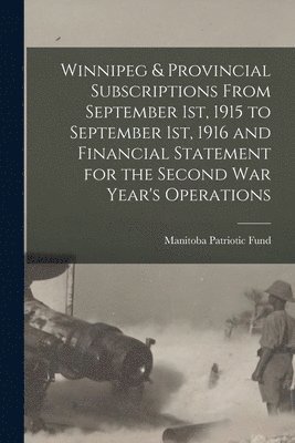 Winnipeg & Provincial Subscriptions From September 1st, 1915 to September 1st, 1916 and Financial Statement for the Second War Year's Operations [microform] 1