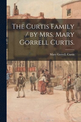 bokomslag The Curtis Family / by Mrs. Mary Gorrell Curtis.