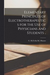 bokomslag Elementary Principles of Electrotherapeutics for the Use of Physicians and Students ..