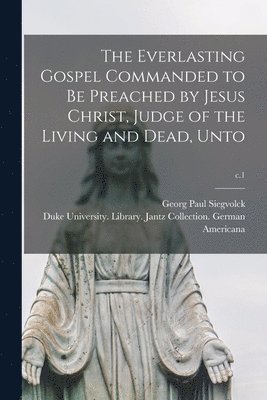 bokomslag The Everlasting Gospel Commanded to Be Preached by Jesus Christ, Judge of the Living and Dead, Unto; c.1