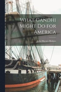 bokomslag What Gandhi Might Do for America