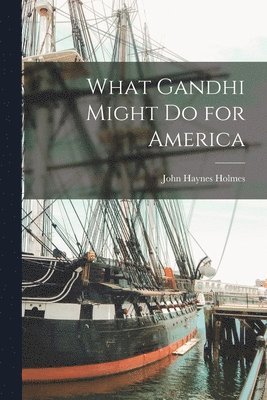 bokomslag What Gandhi Might Do for America