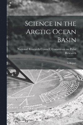 bokomslag Science in the Arctic Ocean Basin: a Report