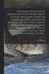 bokomslag Ophidians, Zoological Arrangement of the Different Genera, Including Varieties Known in North and South America, the East Indies, South Africa, and Australia. Their Poisons, and All That is Known of