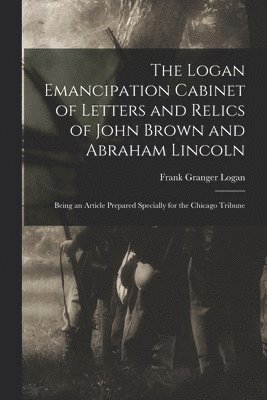 bokomslag Logan Emancipation Cabinet of Letters and Relics of John Brown and Abraham Lincoln