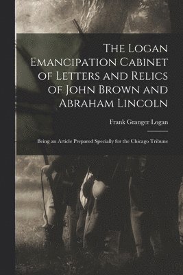 The Logan Emancipation Cabinet of Letters and Relics of John Brown and Abraham Lincoln 1