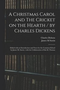 bokomslag A Christmas Carol and The Cricket on the Hearth / by Charles Dickens; Edited With an Introduction and Notes for the Common School by James M. Sawin; With the Collaboration of Ida M. Thomas