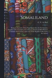 bokomslag Somaliland; Being an Account of Two Expeditions Into the Far Interior, Together With a Complete List of Every Animal and Bird Known to Inhabit That Country, and a List of the Reptiles Collected by