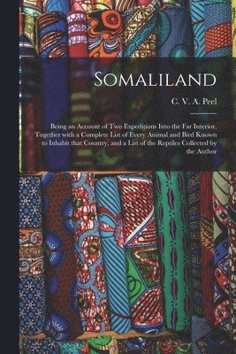 Somaliland; Being an Account of Two Expeditions Into the Far Interior, Together With a Complete List of Every Animal and Bird Known to Inhabit That Country, and a List of the Reptiles Collected by 1