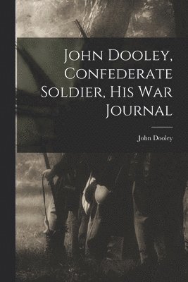 John Dooley, Confederate Soldier, His War Journal 1