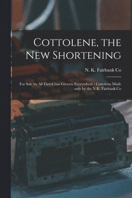 N K Fairbank Co - Cottolene, the New Shortening [microform], Häftad