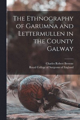 Charles Robert Browne, Royal College Of Surgeons Of England - Ethnography of Garumna and Lettermullen in the County Galway, Häftad