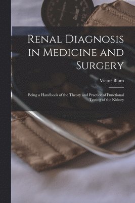 Victor 1877- Blum, Victor Blum - Renal Diagnosis in Medicine and Surgery, Häftad