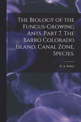 The Biology of the Fungus-growing Ants. Part 7. The Barro Colorado Island, Canal Zone, Species., Häftad