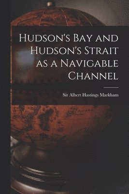 bokomslag Hudson's Bay and Hudson's Strait as a Navigable Channel [microform]